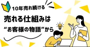 売れる仕組みは“お客様の物語”から始まる【事例広告】