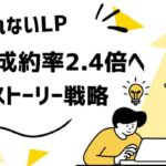 【5分で、成約率2.4倍】「ロングストーリーLP戦略」で“売れないLP”から抜け出す方法