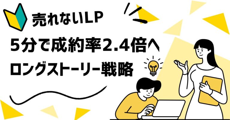 【5分で、成約率2.4倍】「ロングストーリーLP戦略」で“売れないLP”から抜け出す方法