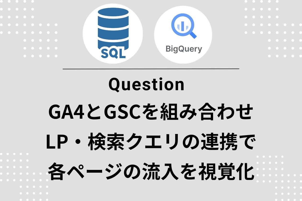 【GA4×BigQuery】GSCによる対象のURLとクエリを一挙に抽出