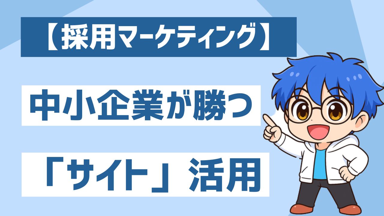【採用マーケティング】中小企業が勝つ「採用サイト」の活用論